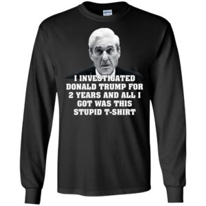 I Investigated Trump for 2 Years, All I Got Was This T Shirt image I Investigated Trump for 2 Years, All I Got Was This T Shirt
