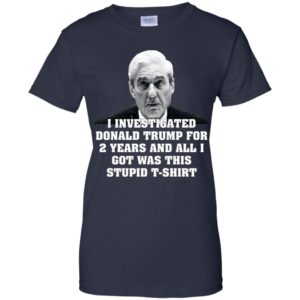 I Investigated Trump for 2 Years, All I Got Was This T Shirt image I Investigated Trump for 2 Years, All I Got Was This T Shirt