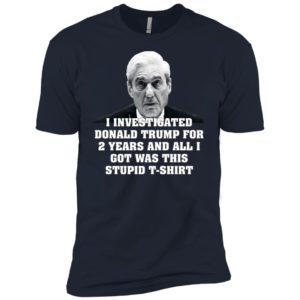 I Investigated Trump for 2 Years, All I Got Was This T Shirt image I Investigated Trump for 2 Years, All I Got Was This T Shirt