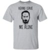 Keanu Leave Me Alone Shirt