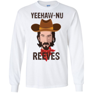 Yeehaw Nu Reeves Long Sleeve T shirts, Hoodies