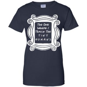 The One Where I Teach The Tiny Humans Shirt