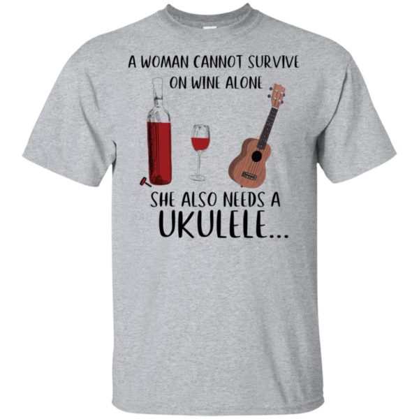 A Woman Cannot Survive On Wine Alone She Also Needs Ukuleles Shirt