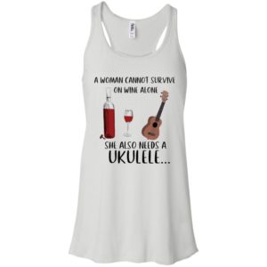 A Woman Cannot Survive On Wine Alone She Also Needs Ukuleles Shirt