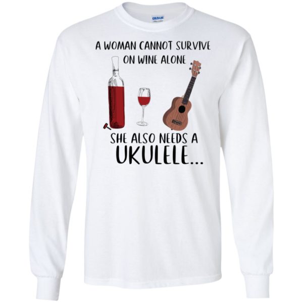 A Woman Cannot Survive On Wine Alone She Also Needs Ukuleles Shirt