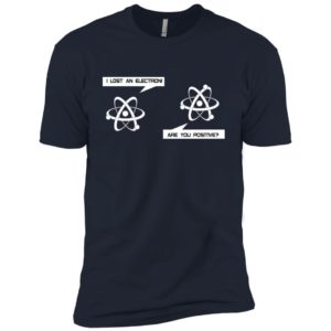 I Lost An Electron Are You Positive Shirt