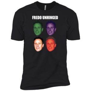 Fredo Unhinged funny Shirt
