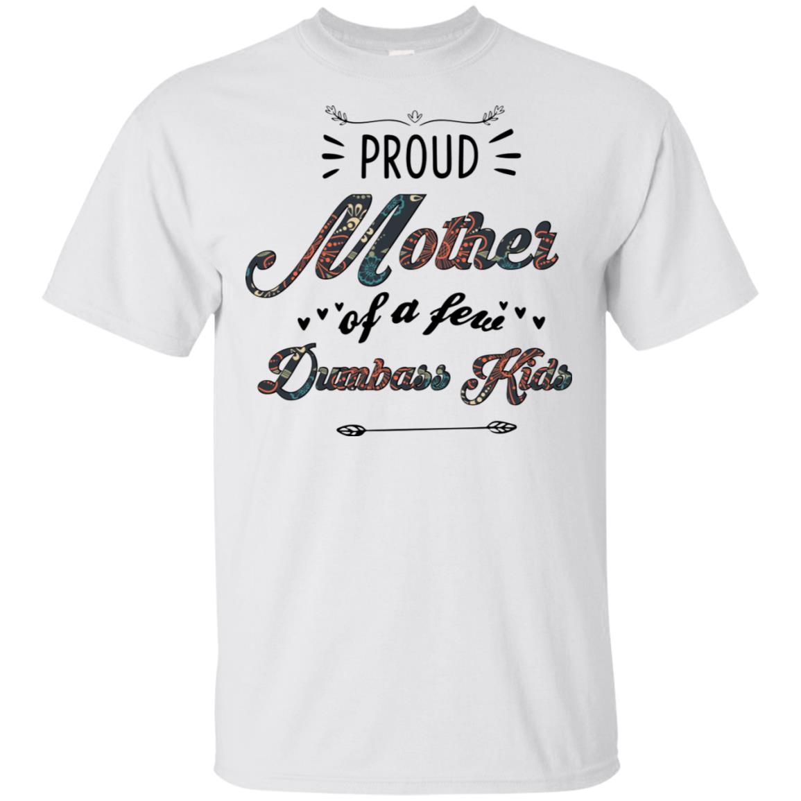 Proud Mother Of A Few Dumbass Kids Mother's Day Shirt image Proud Mother Of A Few Dumbass Kids Mother's Day Shirt