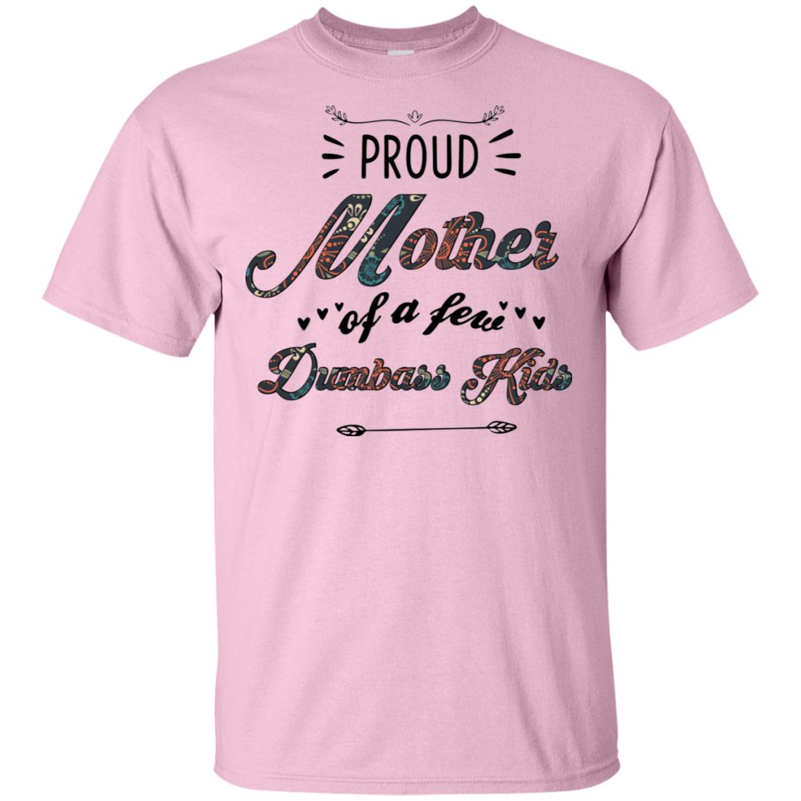 Proud Mother Of A Few Dumbass Kids Mother's Day Shirt image Proud Mother Of A Few Dumbass Kids Mother's Day Shirt