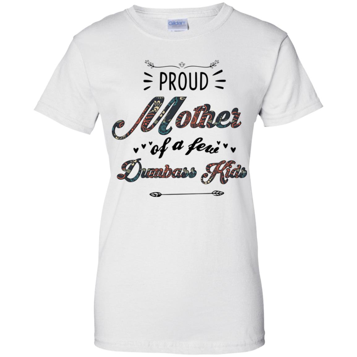 Proud Mother Of A Few Dumbass Kids Mother's Day Shirt image Proud Mother Of A Few Dumbass Kids Mother's Day Shirt