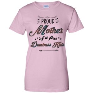 Proud Mother Of A Few Dumbass Kids Mother's Day Shirt image Proud Mother Of A Few Dumbass Kids Mother's Day Shirt