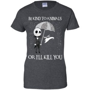 Jack Skellington Be Kind To Animals Or I’ll Kill You Shirt image Jack Skellington Be Kind To Animals Or I’ll Kill You Shirt