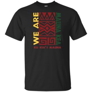 We are Mauna Kea Ku Kia'i Mauna Shirt