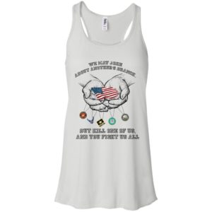We May Joke About Another’s U.S. Branch But Kill One Of Us And You Fight Us All Shirt