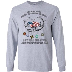 We May Joke About Another’s U.S. Branch But Kill One Of Us And You Fight Us All Shirt