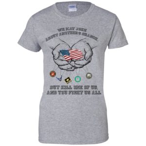 We May Joke About Another’s U.S. Branch But Kill One Of Us And You Fight Us All Shirt