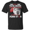 Being A Truck Driver Saved Me From A Life As A Porn Star Shirt