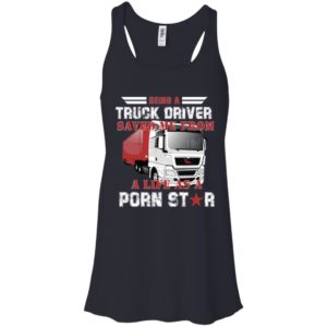 Being A Truck Driver Saved Me From A Life As A Porn Star Shirt