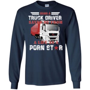 Being A Truck Driver Saved Me From A Life As A Porn Star Shirt