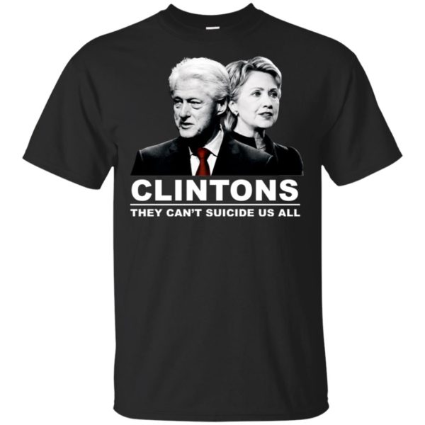 Clintons They Can't Suicide Us All Shirt