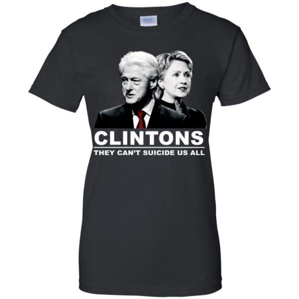 Clintons They Can't Suicide Us All Shirt