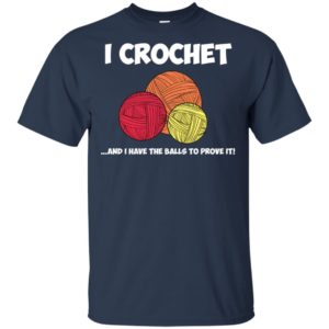 I Crochet and I Have the Balls to Prove It Crocheting Shirt