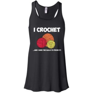 I Crochet and I Have the Balls to Prove It Crocheting Shirt