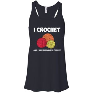 I Crochet and I Have the Balls to Prove It Crocheting Shirt
