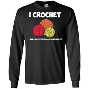 I Crochet and I Have the Balls to Prove It Crocheting Shirt