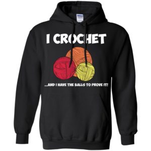 I Crochet and I Have the Balls to Prove It Crocheting Shirt