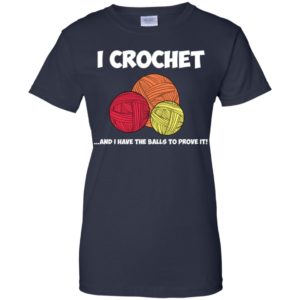 I Crochet and I Have the Balls to Prove It Crocheting Shirt