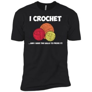 I Crochet and I Have the Balls to Prove It Crocheting Shirt