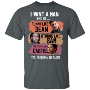 I Want A Man Who Is Funny Like Dean Strong Like Sam Protective Like Castiel Shirt