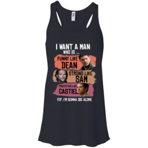 I Want A Man Who Is Funny Like Dean Strong Like Sam Protective Like Castiel Shirt