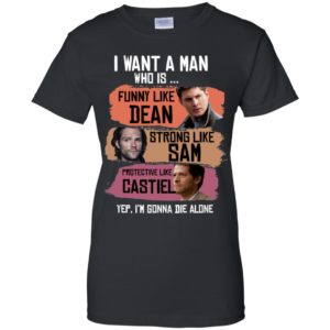 I Want A Man Who Is Funny Like Dean Strong Like Sam Protective Like Castiel Shirt