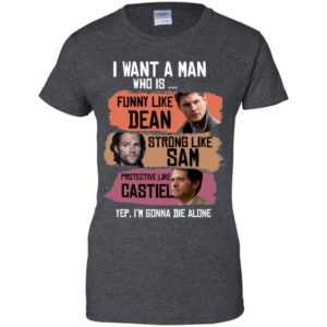 I Want A Man Who Is Funny Like Dean Strong Like Sam Protective Like Castiel Shirt