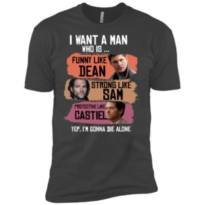 I Want A Man Who Is Funny Like Dean Strong Like Sam Protective Like Castiel Shirt