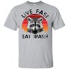 Live Fast Eat Trash Raccoon Shirt