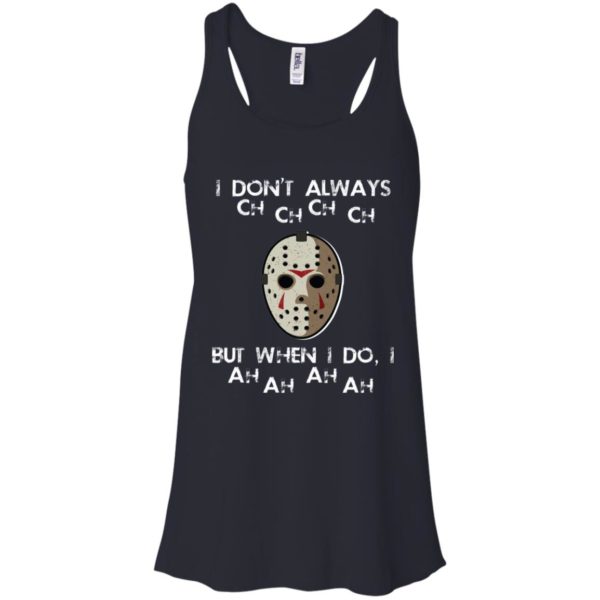 I Don't Always Ch Ch Ch Ch But When I do I Ah Ah Ah Ah Jason Voorhees Friday The 13th Shirt