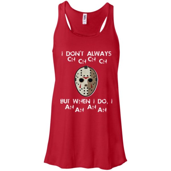 I Don't Always Ch Ch Ch Ch But When I do I Ah Ah Ah Ah Jason Voorhees Friday The 13th Shirt