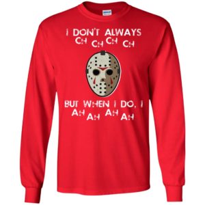 I Don't Always Ch Ch Ch Ch But When I do I Ah Ah Ah Ah Jason Voorhees Friday The 13th Shirt image I Don't Always Ch Ch Ch Ch But When I do I Ah Ah Ah Ah Jason Voorhees Friday The 13th Shirt