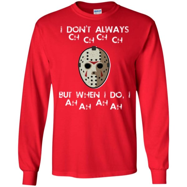 I Don't Always Ch Ch Ch Ch But When I do I Ah Ah Ah Ah Jason Voorhees Friday The 13th Shirt