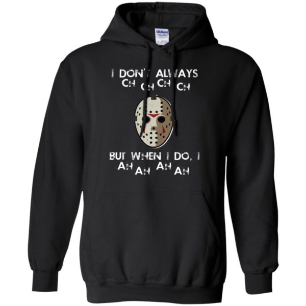 I Don't Always Ch Ch Ch Ch But When I do I Ah Ah Ah Ah Jason Voorhees Friday The 13th Shirt