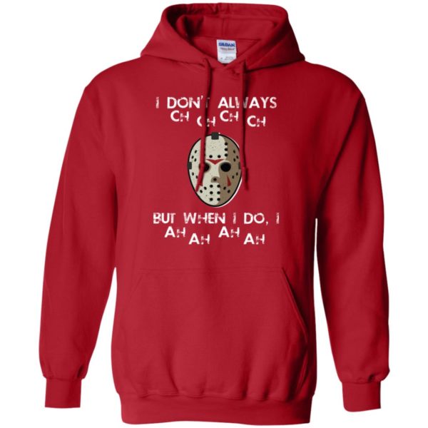 I Don't Always Ch Ch Ch Ch But When I do I Ah Ah Ah Ah Jason Voorhees Friday The 13th Shirt