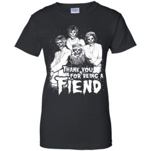 Golden Girls Halloween Thank You for Being a Fiend Shirt image Golden Girls Halloween Thank You for Being a Fiend Shirt