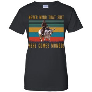 Never Mind That Shit, Here Comes Mongo Shirt