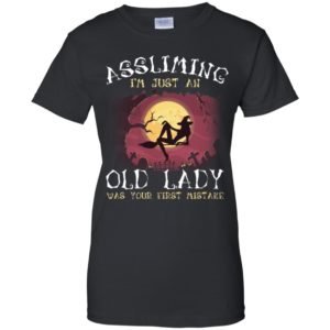 Assuming I'm Just An Old Lady Was Your First Mistake Witch Shirt