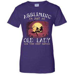 Assuming I'm Just An Old Lady Was Your First Mistake Witch Shirt