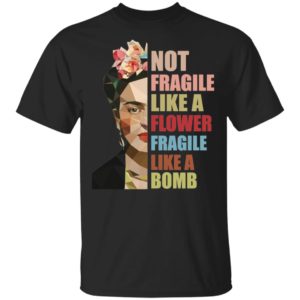 Not Fragile Like A Flower, Fragile Like A Bomb Shirt image Not Fragile Like A Flower, Fragile Like A Bomb Shirt
