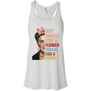 Not Fragile Like A Flower, Fragile Like A Bomb Shirt image Not Fragile Like A Flower, Fragile Like A Bomb Shirt